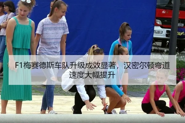 F1梅赛德斯车队升级成效显著，汉密尔顿弯道速度大幅提升